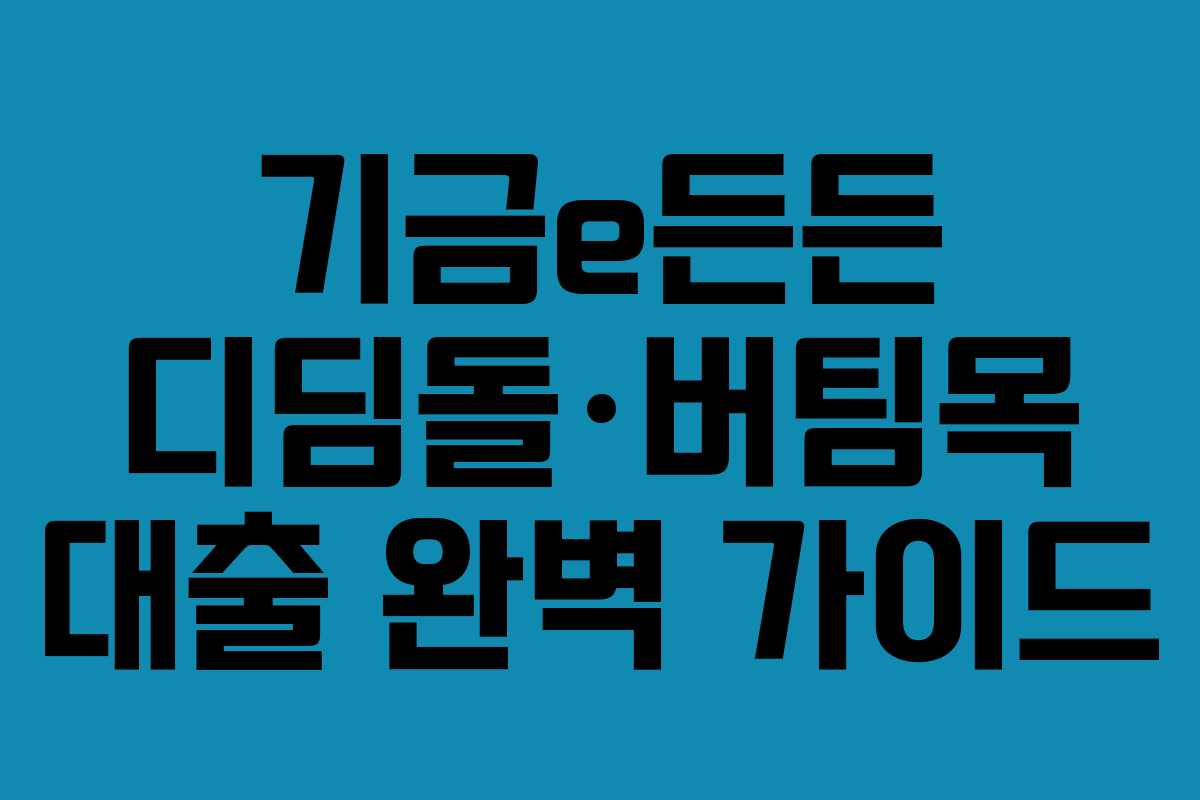 기금e든든 디딤돌·버팀목 대출 완벽 가이드