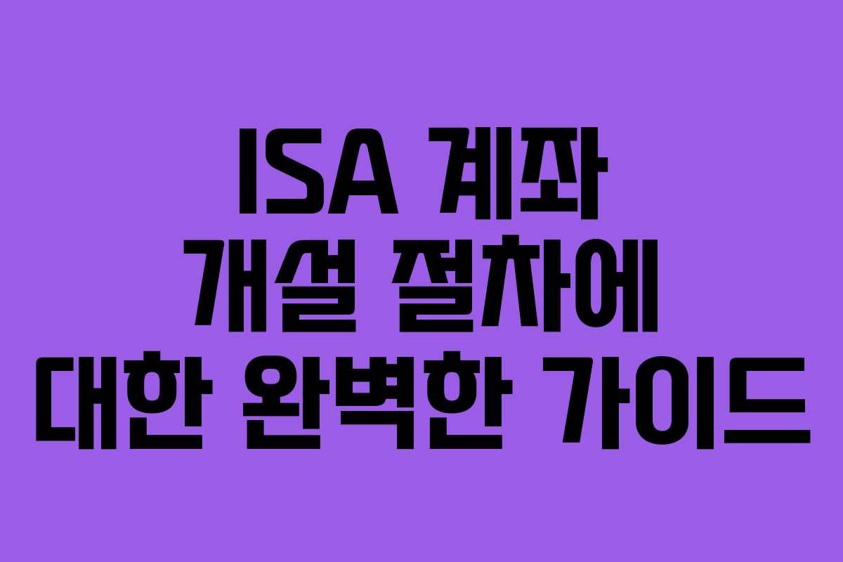 ISA 계좌 개설 절차에 대한 완벽한 가이드
