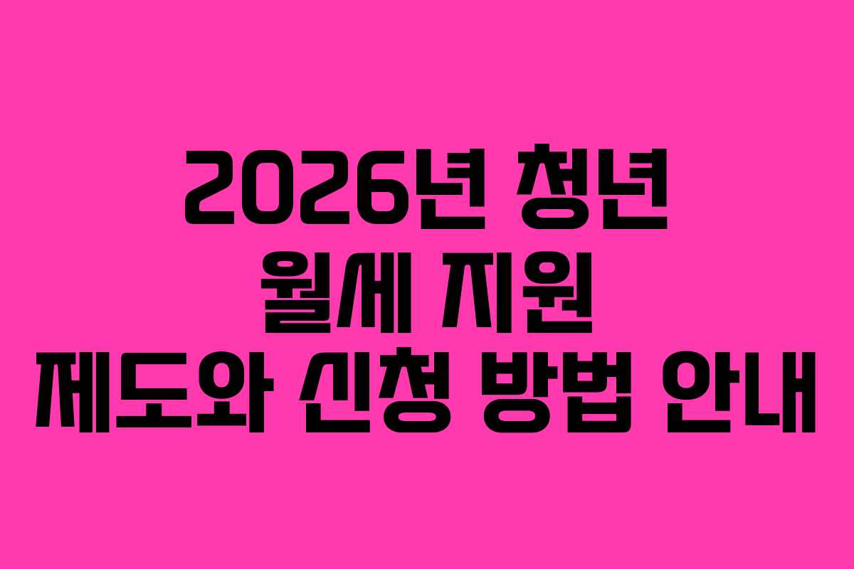 2026년 청년 월세 지원 제도와 신청 방법 안내