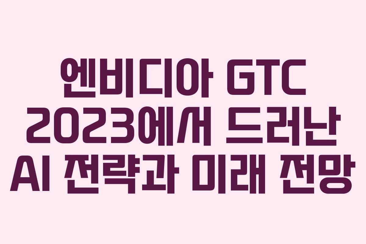 엔비디아 GTC 2023에서 드러난 AI 전략과 미래 전망