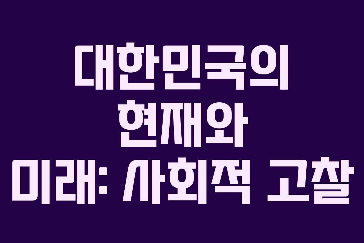 대한민국의 현재와 미래: 사회적 고찰