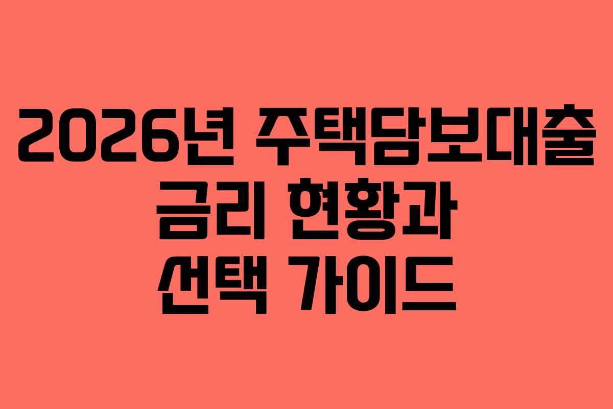 2026년 주택담보대출 금리 현황과 선택 가이드