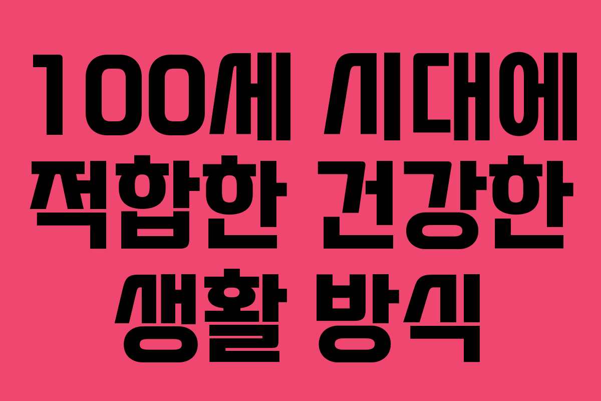 100세 시대에 적합한 건강한 생활 방식