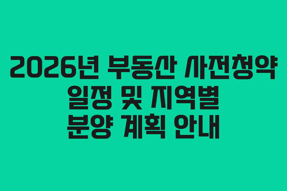 2026년 부동산 사전청약 일정 및 지역별 분양 계획 안내