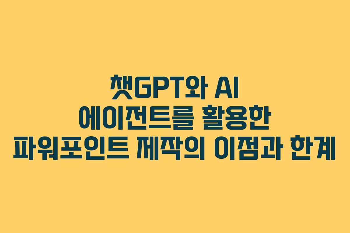 챗GPT와 AI 에이전트를 활용한 파워포인트 제작의 이점과 한계