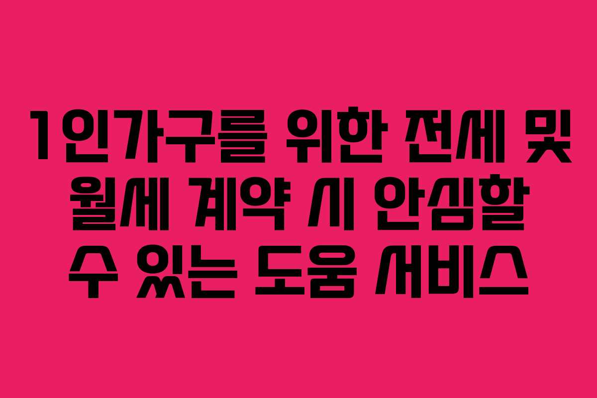 1인가구를 위한 전세 및 월세 계약 시 안심할 수 있는 도움 서비스