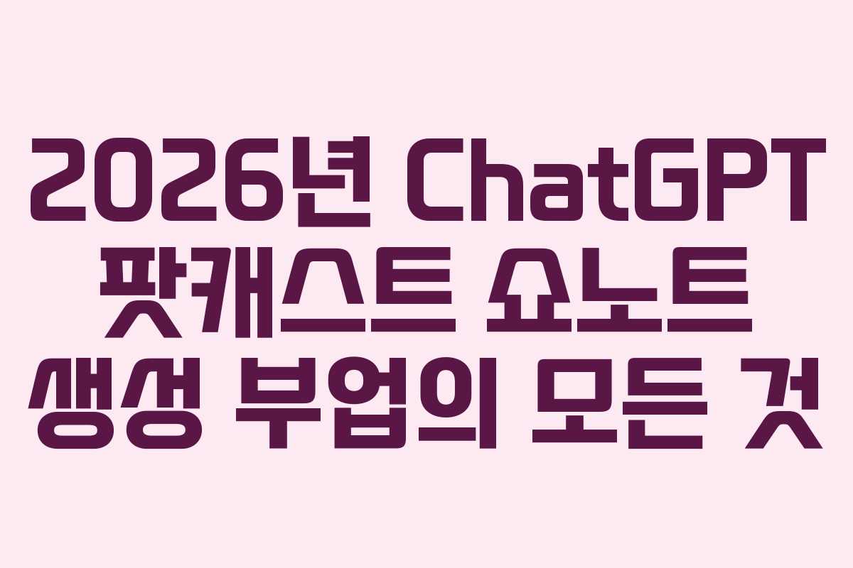 2026년 ChatGPT 팟캐스트 쇼노트 생성 부업의 모든 것