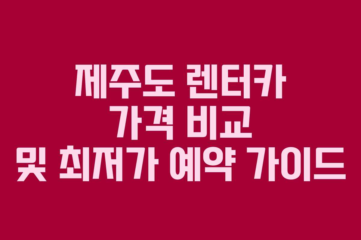 제주도 렌터카 가격 비교 및 최저가 예약 가이드