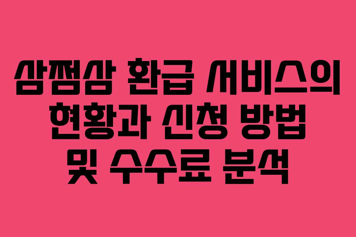 삼쩜삼 환급 서비스의 현황과 신청 방법 및 수수료 분석