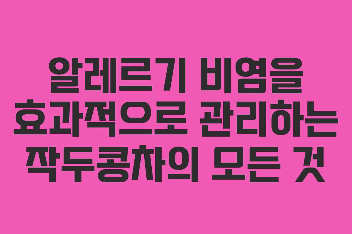알레르기 비염을 효과적으로 관리하는 작두콩차의 모든 것