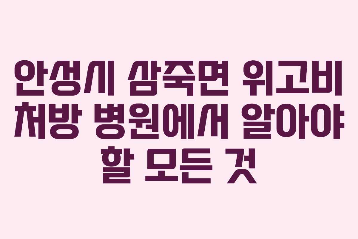 안성시 삼죽면 위고비 처방 병원에서 알아야 할 모든 것