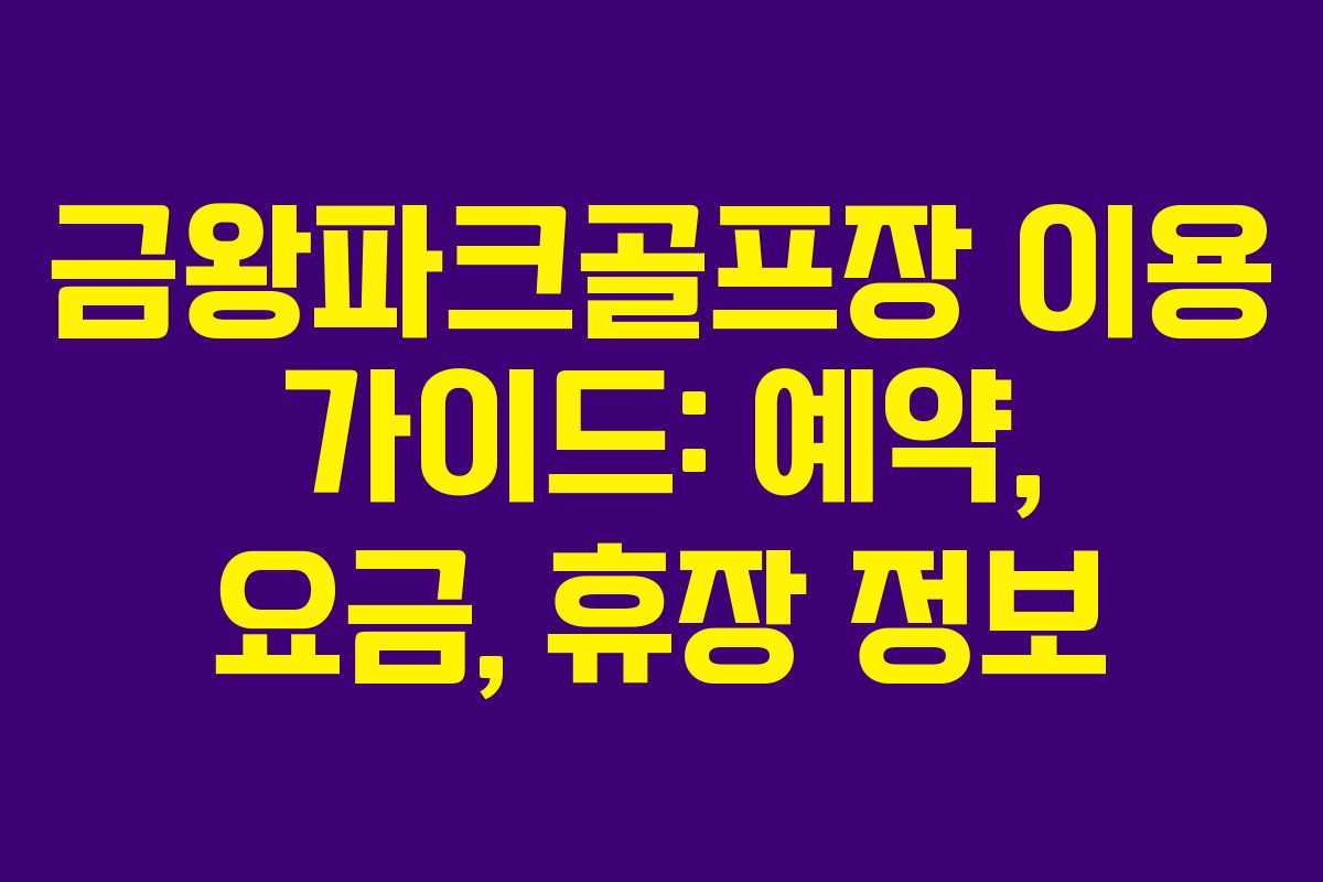 금왕파크골프장 이용 가이드: 예약, 요금, 휴장 정보