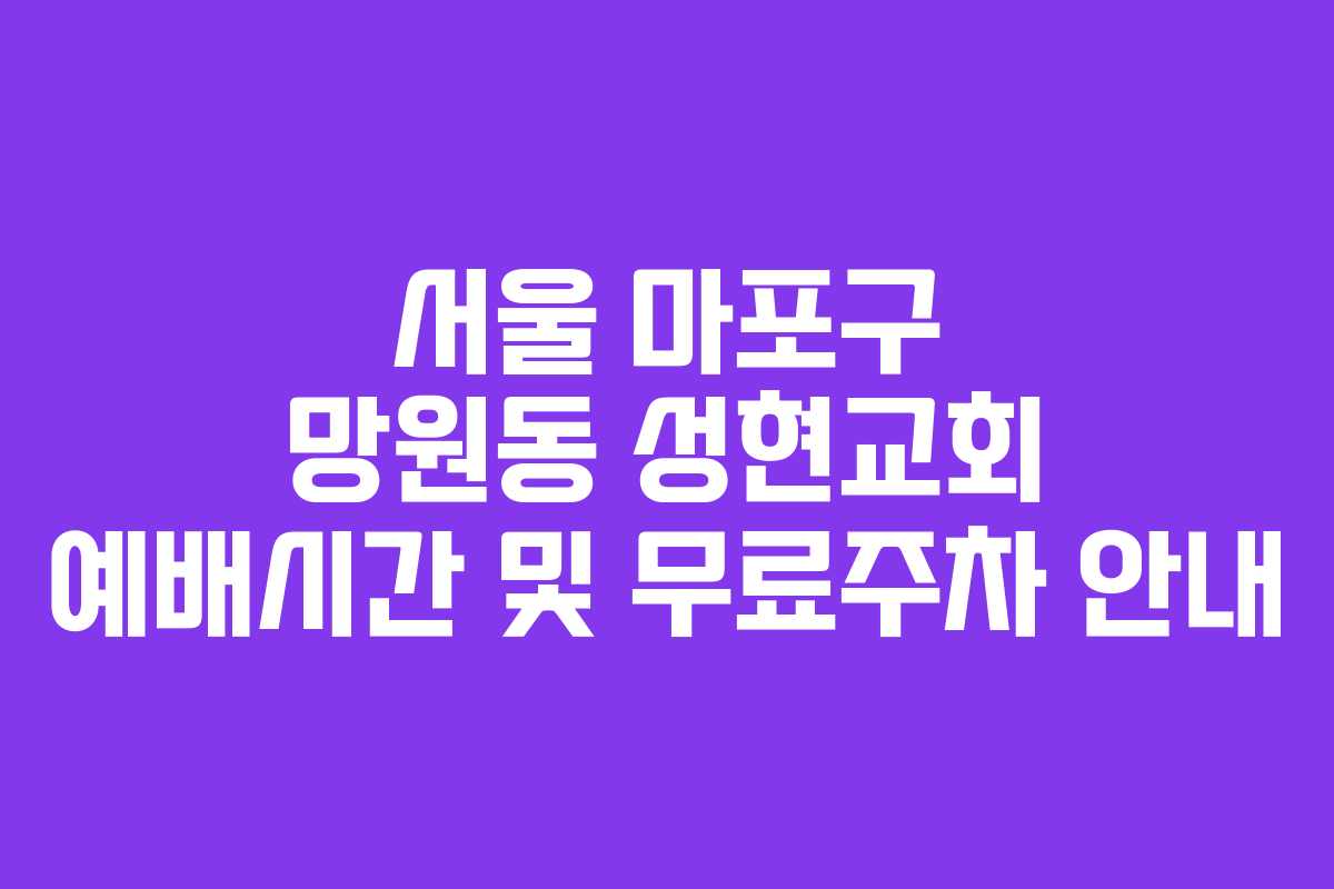 서울 마포구 망원동 성현교회 예배시간 및 무료주차 안내
