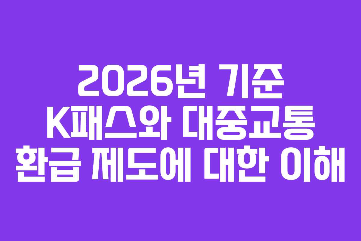 2026년 기준 K패스와 대중교통 환급 제도에 대한 이해