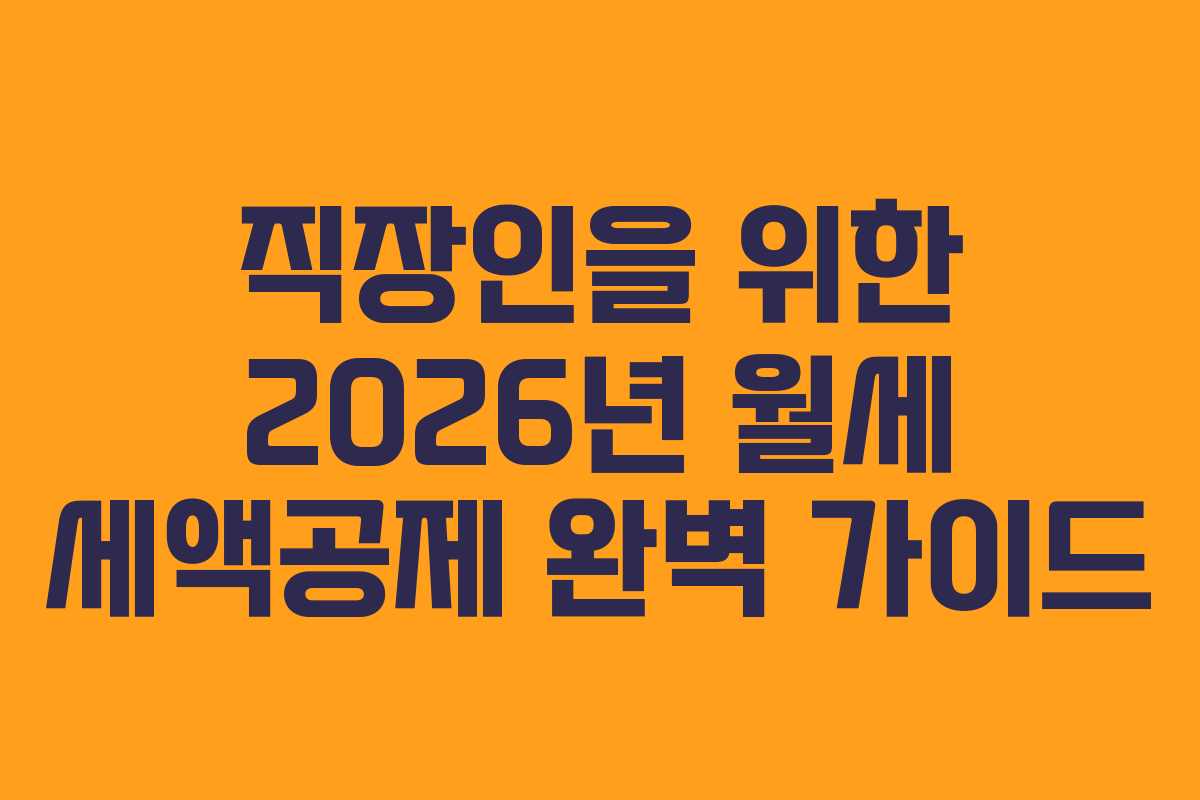 직장인을 위한 2026년 월세 세액공제 완벽 가이드