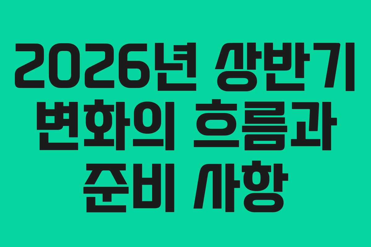 2026년 상반기 변화의 흐름과 준비 사항