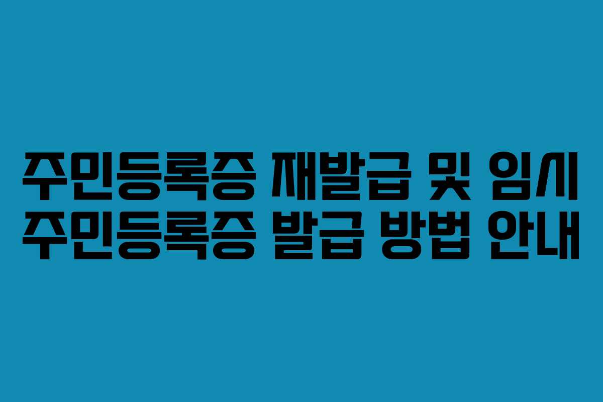 주민등록증 재발급 및 임시 주민등록증 발급 방법 안내