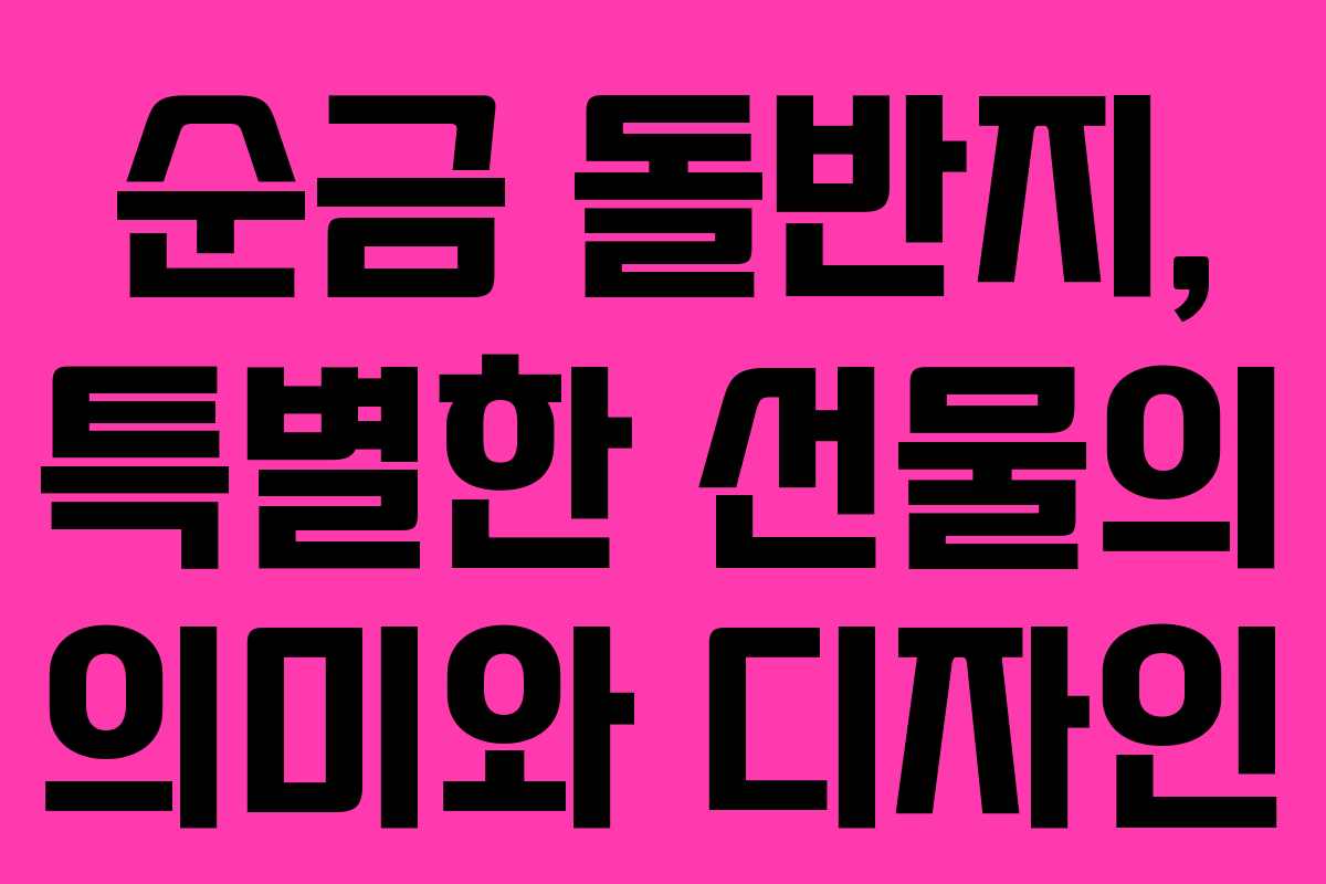 순금 돌반지, 특별한 선물의 의미와 디자인