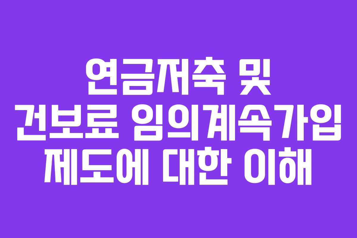 연금저축 및 건보료 임의계속가입 제도에 대한 이해