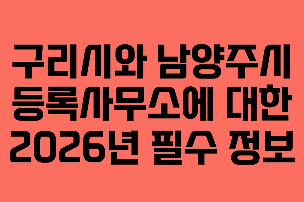구리시와 남양주시 등록사무소에 대한 2026년 필수 정보