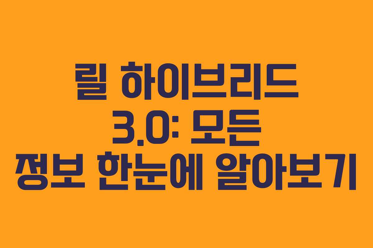 릴 하이브리드 3.0: 모든 정보 한눈에 알아보기