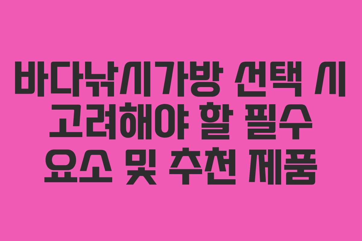 바다낚시가방 선택 시 고려해야 할 필수 요소 및 추천 제품