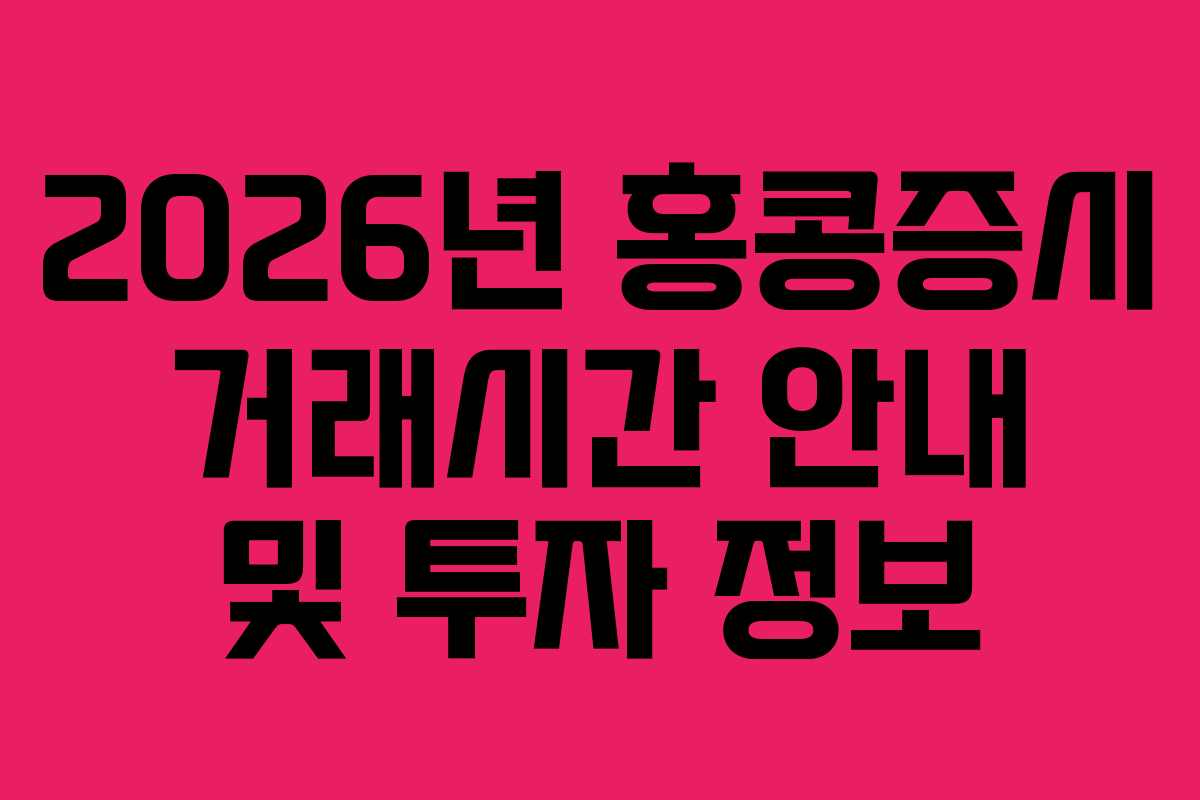 2026년 홍콩증시 거래시간 안내 및 투자 정보