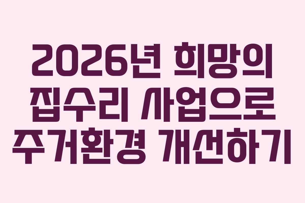 2026년 희망의 집수리 사업으로 주거환경 개선하기