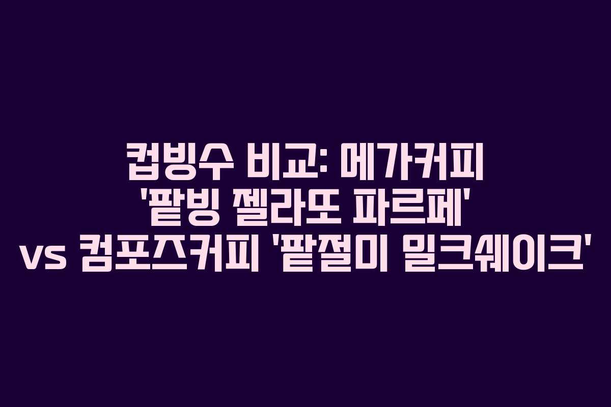 컵빙수 비교: 메가커피 ‘팥빙 젤라또 파르페’ vs 컴포즈커피 ‘팥절미 밀크쉐이크’