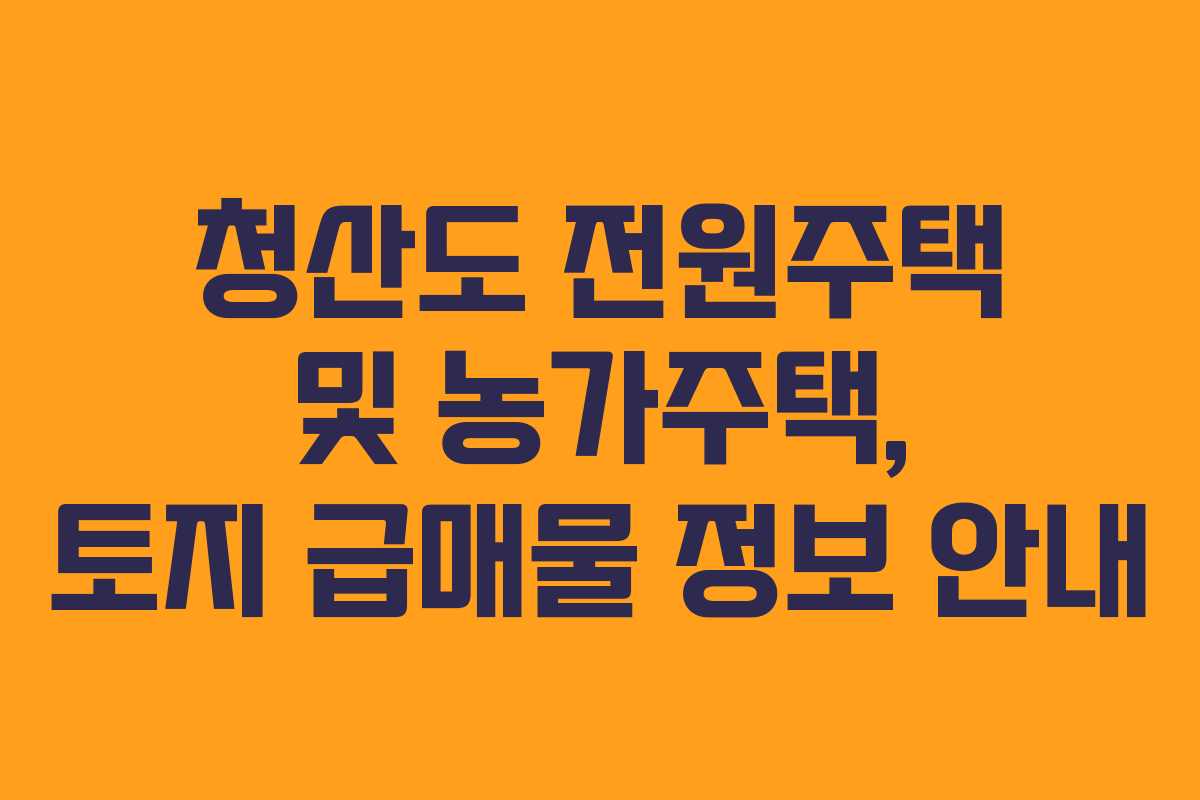 청산도 전원주택 및 농가주택, 토지 급매물 정보 안내