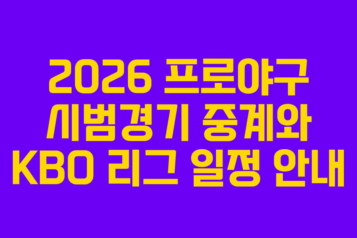 2026 프로야구 시범경기 중계와 KBO 리그 일정 안내