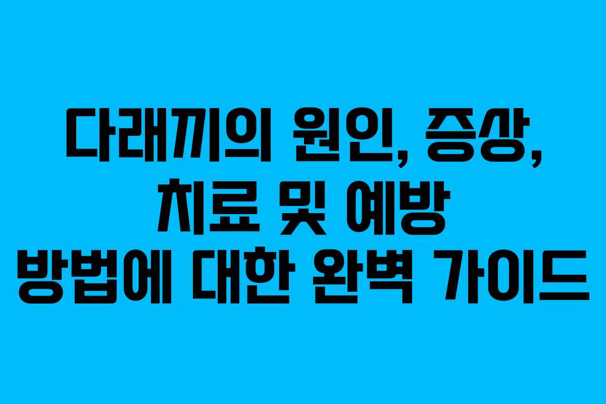 다래끼의 원인, 증상, 치료 및 예방 방법에 대한 완벽 가이드