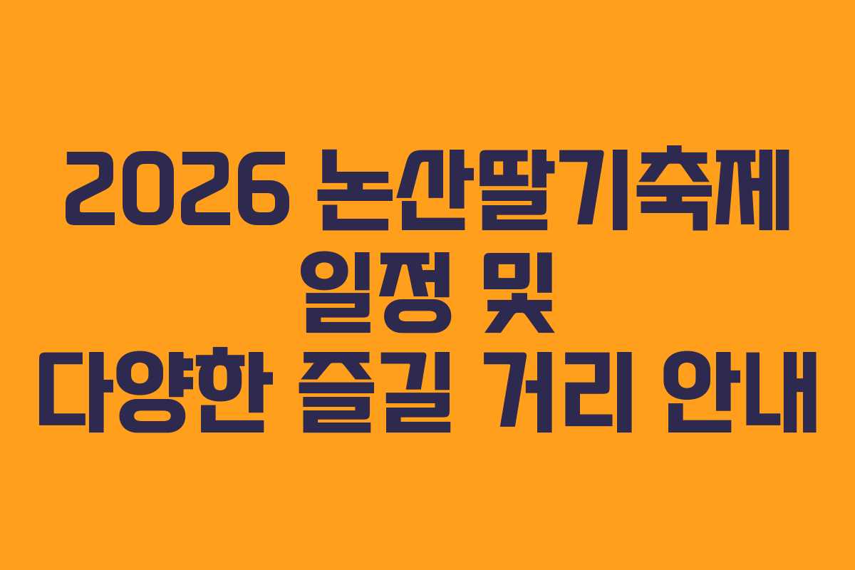 2026 논산딸기축제 일정 및 다양한 즐길 거리 안내