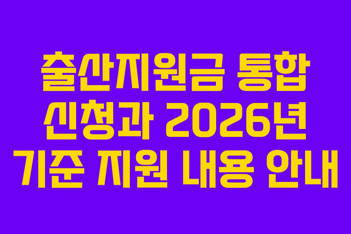 출산지원금 통합 신청과 2026년 기준 지원 내용 안내