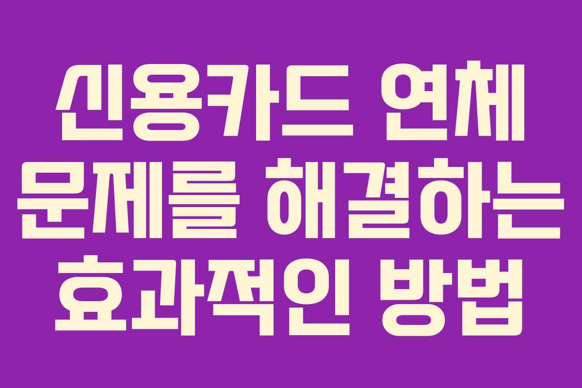 신용카드 연체 문제를 해결하는 효과적인 방법