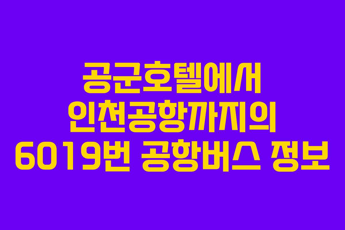 공군호텔에서 인천공항까지의 6019번 공항버스 정보