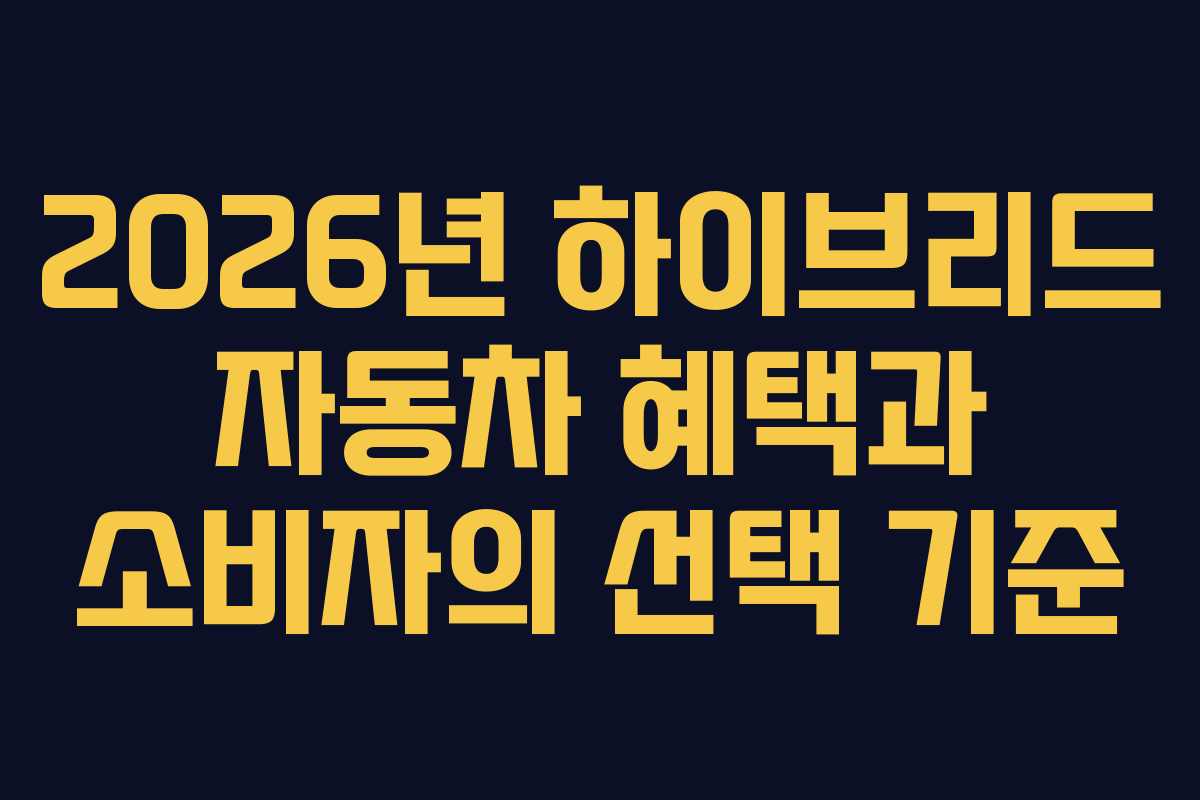 2026년 하이브리드 자동차 혜택과 소비자의 선택 기준