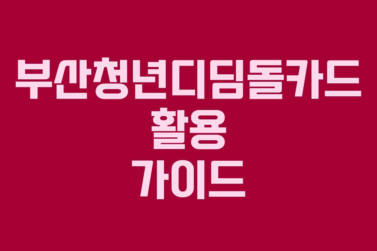 부산청년디딤돌카드 활용 가이드