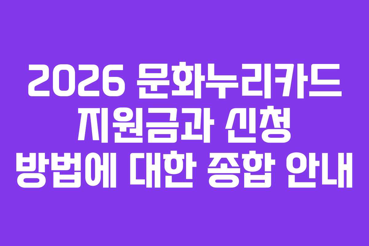 2026 문화누리카드 지원금과 신청 방법에 대한 종합 안내