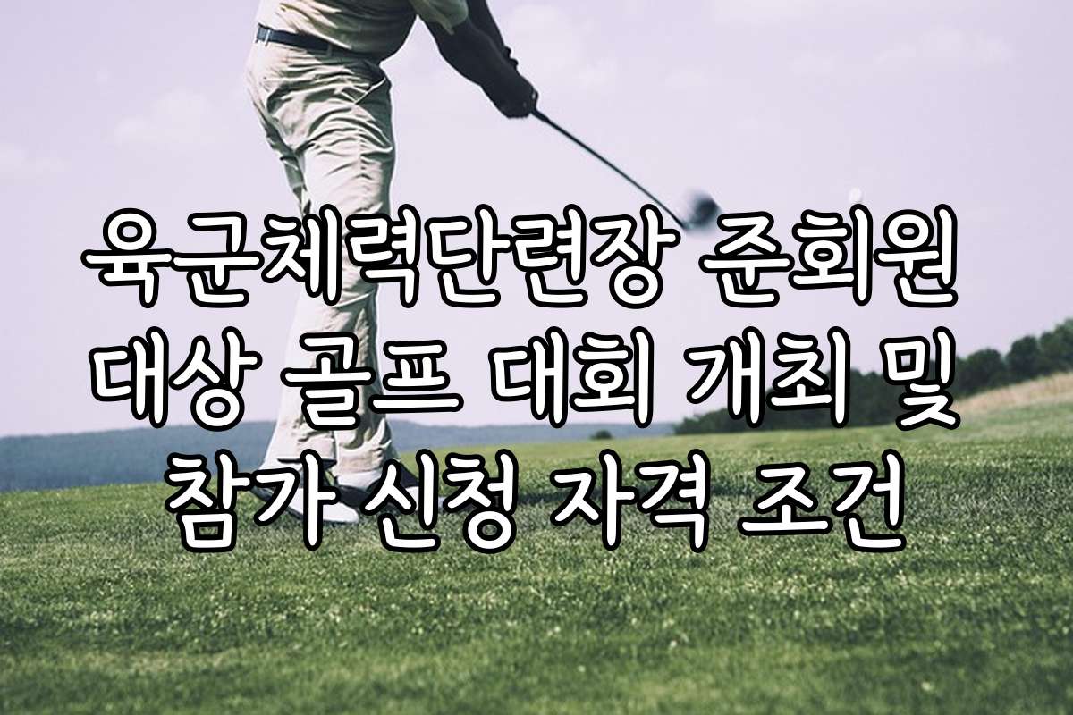 육군체력단련장 준회원 대상 골프 대회 개최 및 참가 신청 자격 조건