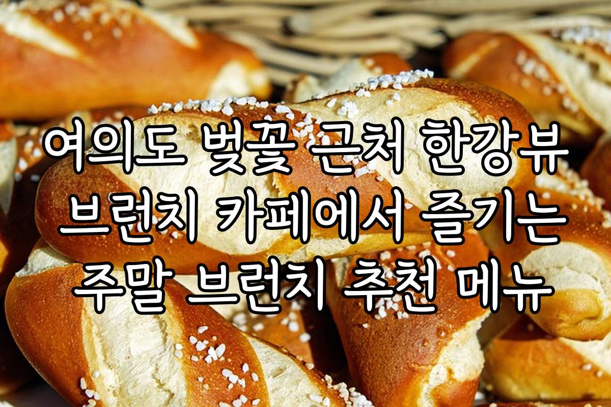 여의도 벚꽃 근처 한강뷰 브런치 카페에서 즐기는 주말 브런치 추천 메뉴