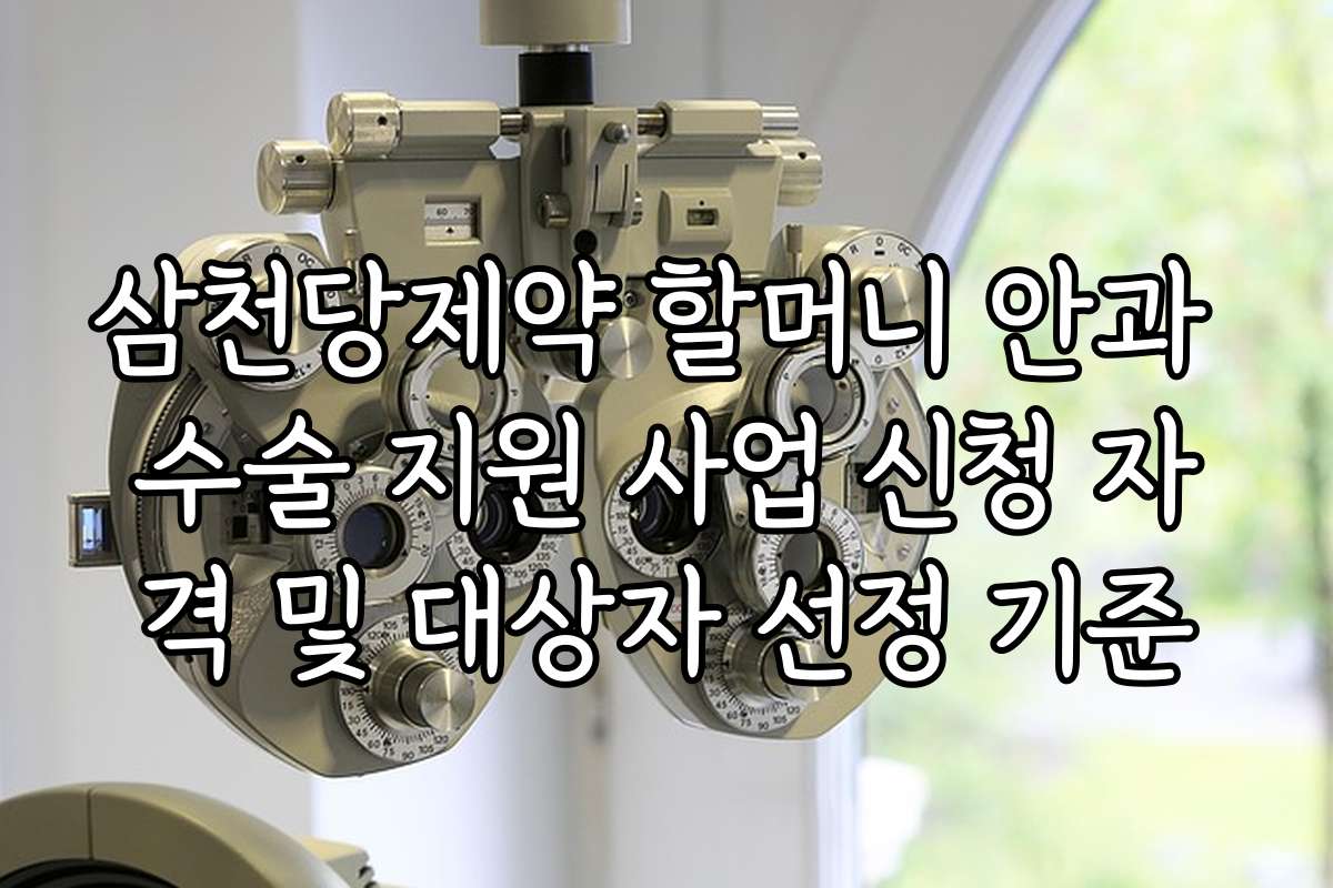 삼천당제약 할머니 안과 수술 지원 사업 신청 자격 및 대상자 선정 기준