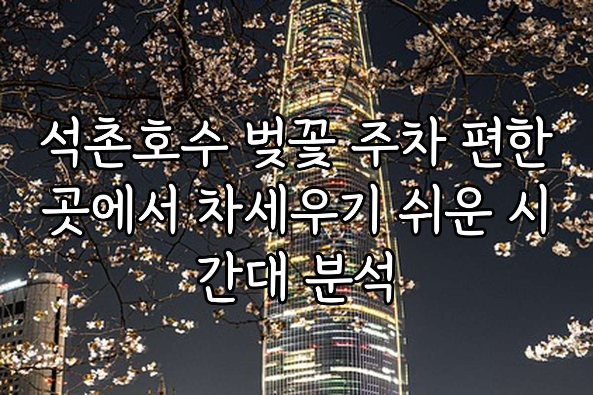 석촌호수 벚꽃 주차 편한곳에서 차세우기 쉬운 시간대 분석