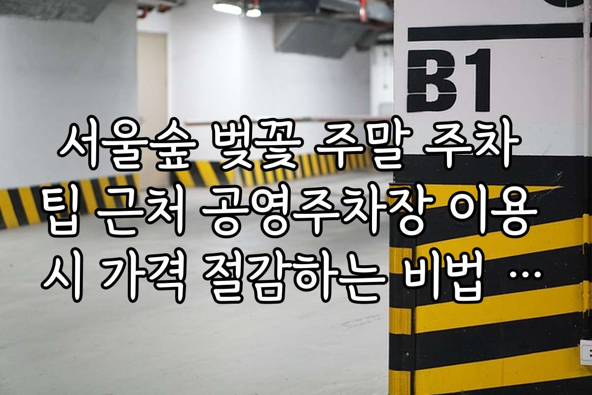 서울숲 벚꽃 주말 주차 팁 근처 공영주차장 이용 시 가격 절감하는 비법 공개