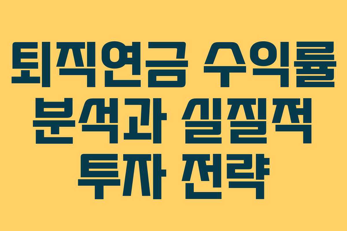 퇴직연금 수익률 분석과 실질적 투자 전략