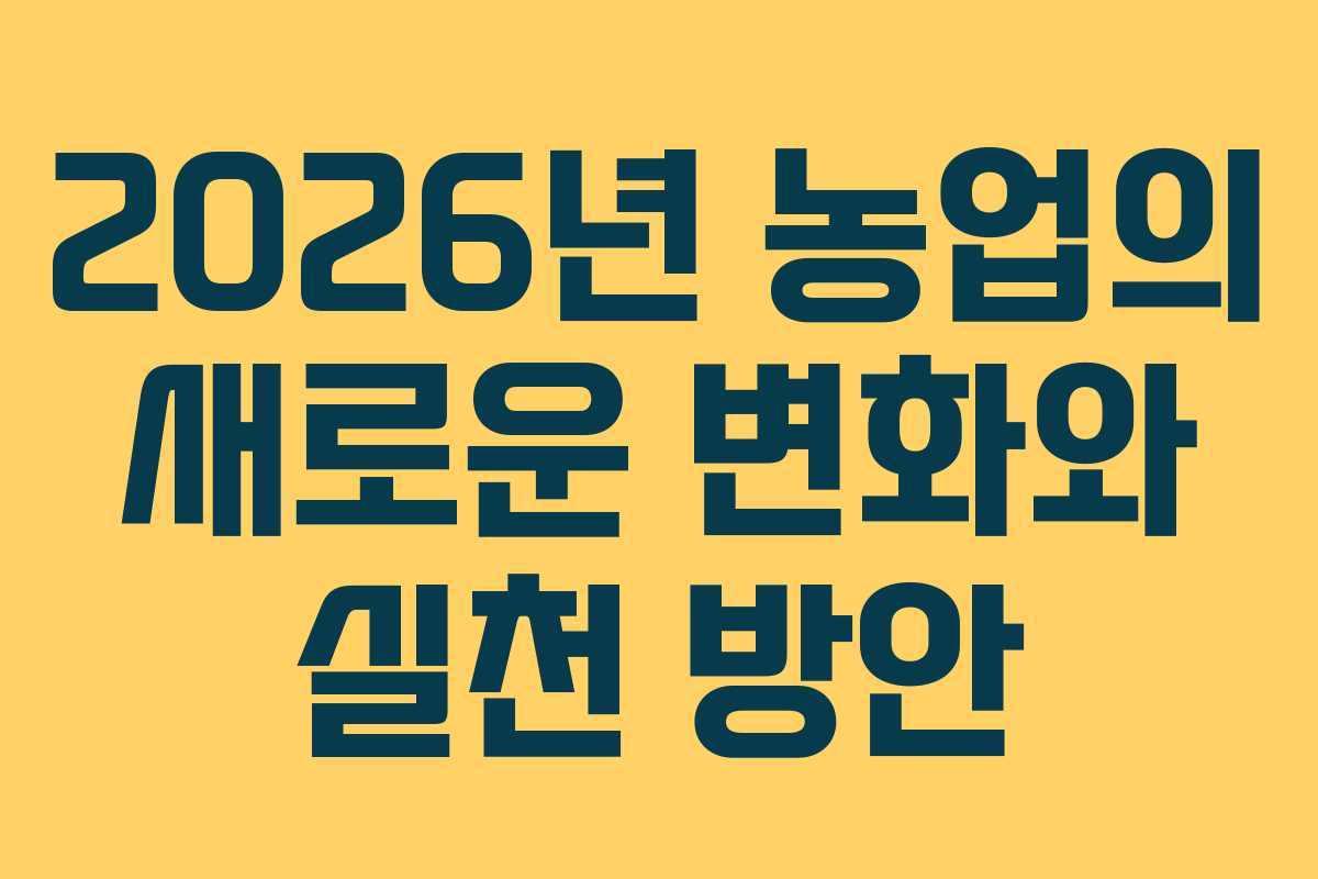 2026년 농업의 새로운 변화와 실천 방안
