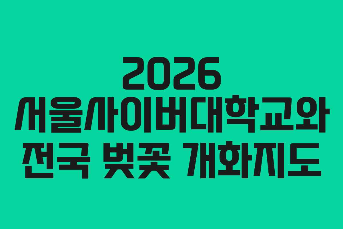 2026 서울사이버대학교와 전국 벚꽃 개화지도
