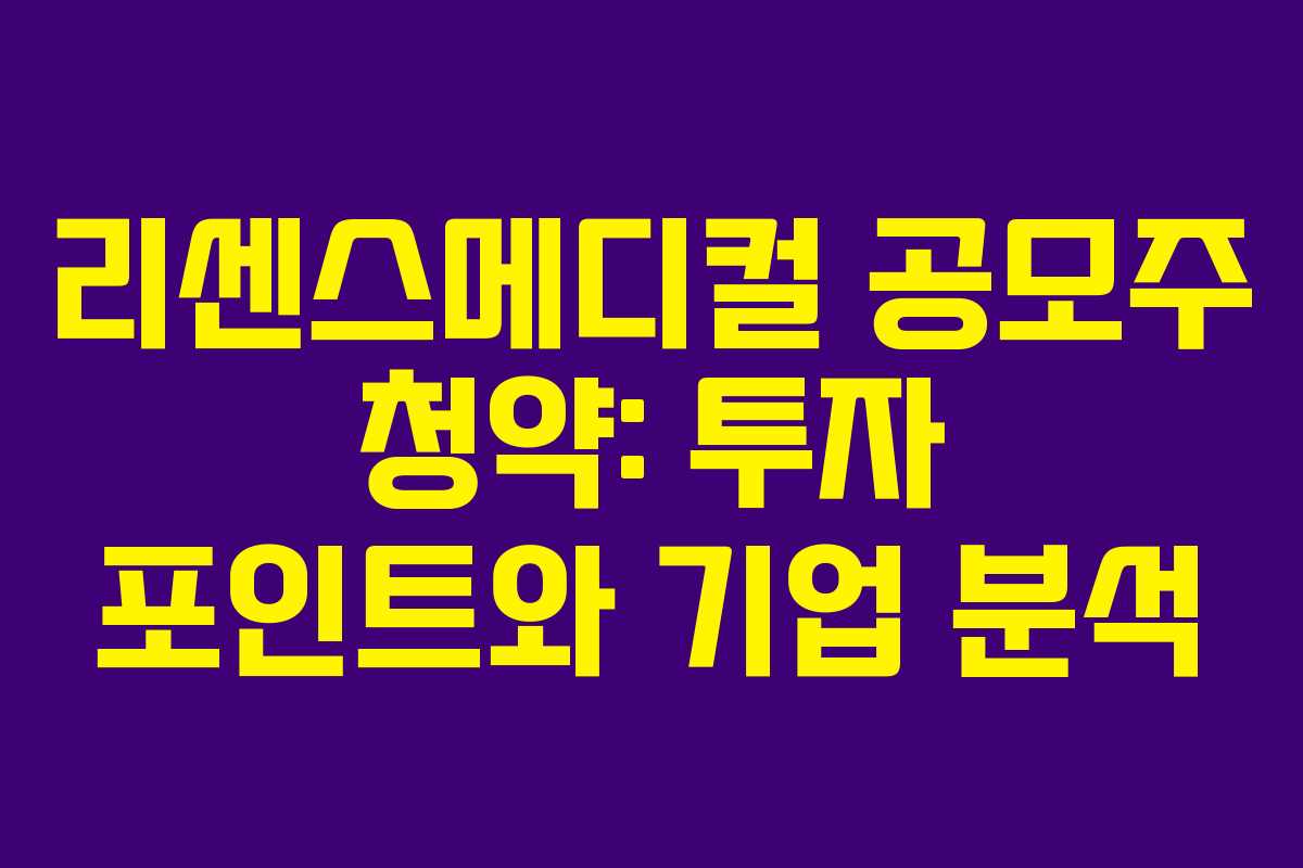 리센스메디컬 공모주 청약: 투자 포인트와 기업 분석
