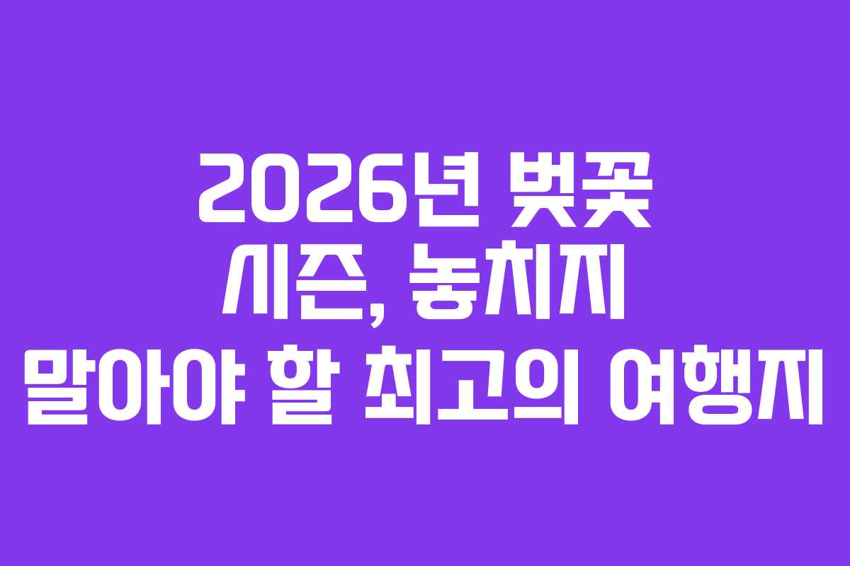 2026년 벚꽃 시즌, 놓치지 말아야 할 최고의 여행지