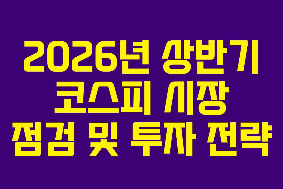 2026년 상반기 코스피 시장 점검 및 투자 전략